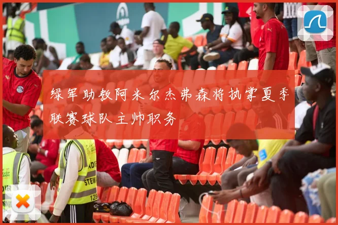 绿军助教阿米尔杰弗森将执掌夏季联赛球队主帅职务