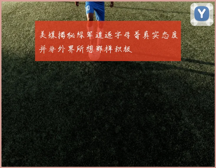 美媒揭秘绿军追逐字母哥真实态度并非外界所想那样积极