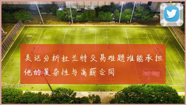 美记分析杜兰特交易难题谁能承担他的复杂性与高薪合同